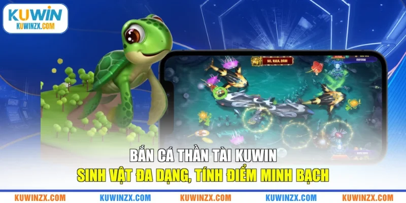 Bắn Cá Thần Tài KUWIN sinh vật đa dạng, tính điểm minh bạch