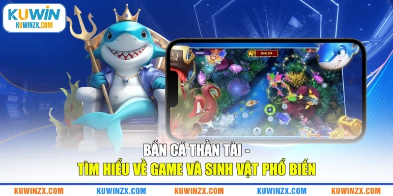Bắn Cá Thần Tài - Tìm Hiểu Về Game Và Sinh Vật Phổ Biến