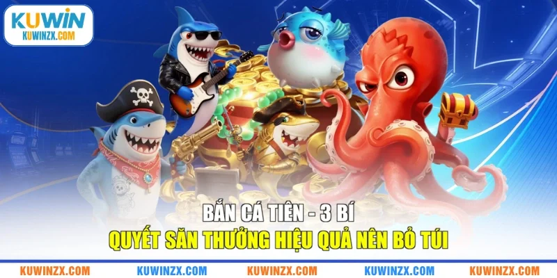 Bắn Cá Tiên - 3 Bí Quyết Săn Thưởng Hiệu Quả Nên Bỏ Túi