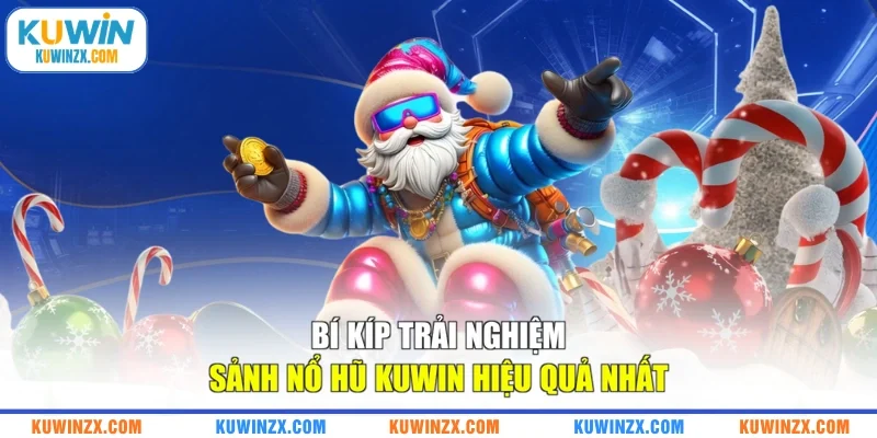 Bí kíp trải nghiệm sảnh nổ hũ KUWIN hiệu quả nhất