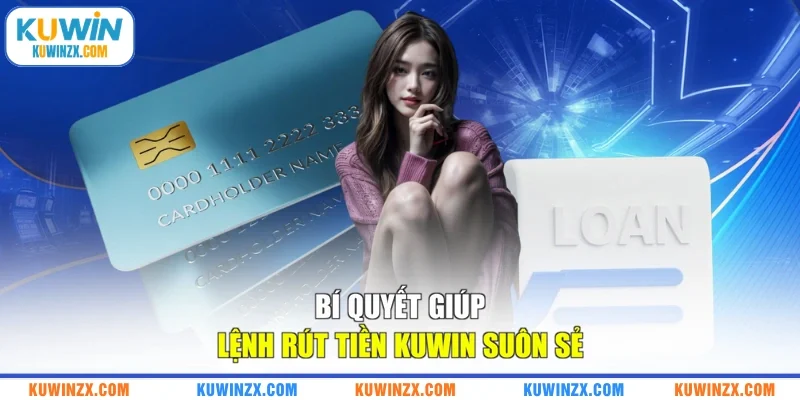 Bí quyết giúp lệnh Rút tiền KUWIN suôn sẻ