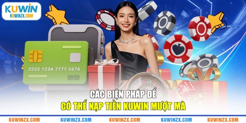 Các biện pháp để có thể nạp tiền KUWIN mượt mà