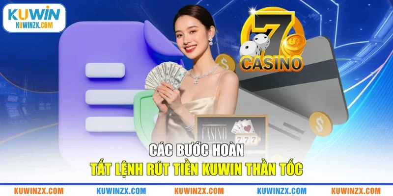 Các bước hoàn tất lệnh Rút tiền KUWIN thần tốc
