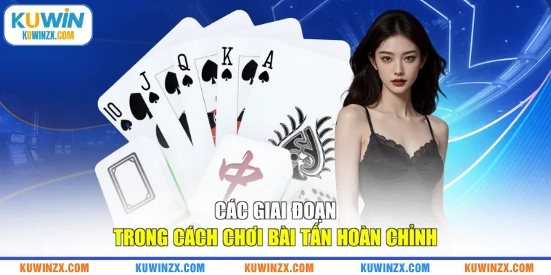 Các giai đoạn trong cách chơi bài Tấn hoàn chỉnh