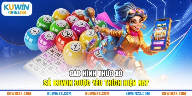 Các hình thức xổ số KUWIN được yêu thích hiện nay