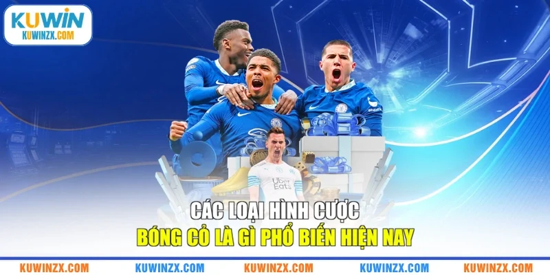 Các loại hình cược bóng cỏ là gì phổ biến hiện nay