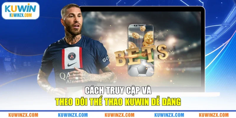 Cách truy cập và theo dõi thể thao KUWIN dễ dàng
