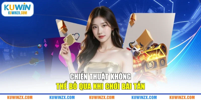 Chiến thuật không thể bỏ qua khi chơi bài Tấn