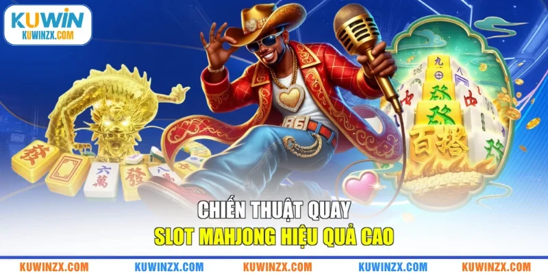Chiến thuật quay slot mahjong hiệu quả cao