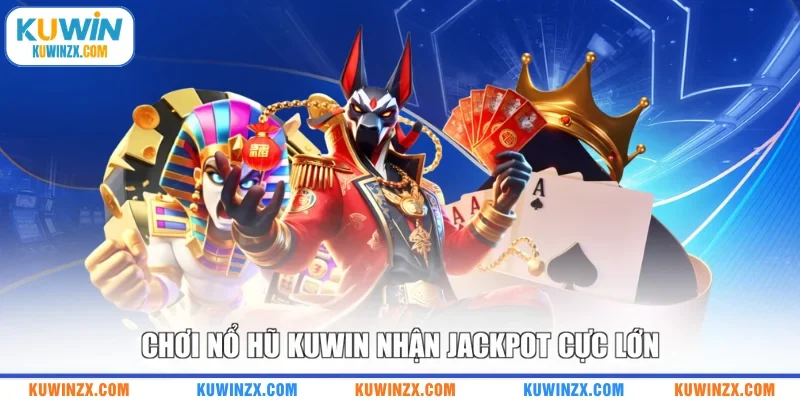 Chơi nổ hũ KUWIN nhận Jackpot cực lớn