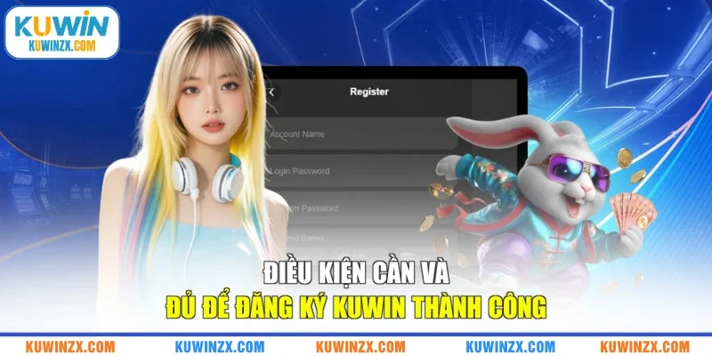 Điều kiện cần và đủ để đăng ký KUWIN thành công