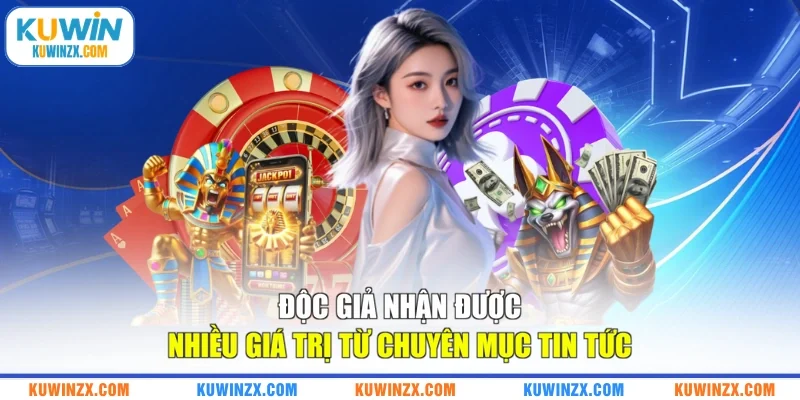 Độc giả nhận được nhiều giá trị từ chuyên mục tin tức