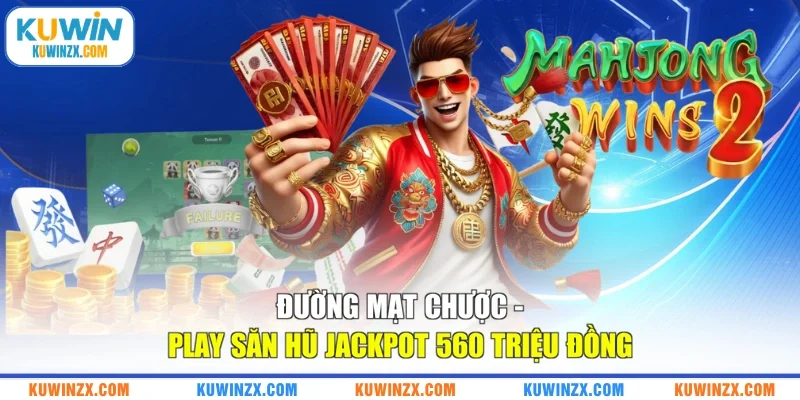 Đường Mạt Chược - Play Săn Hũ Jackpot 560 Triệu Đồng