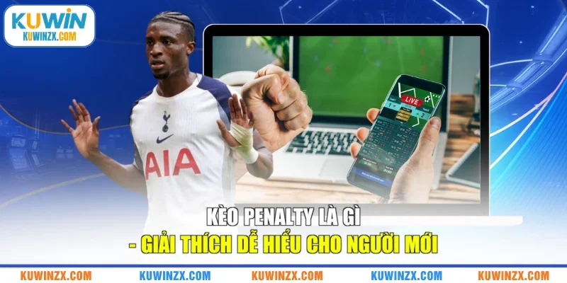 Kèo penalty là gì - Giải thích dễ hiểu cho người mới
