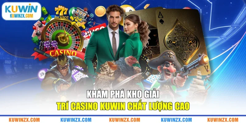 Khám phá kho giải trí Casino KUWIN chất lượng cao