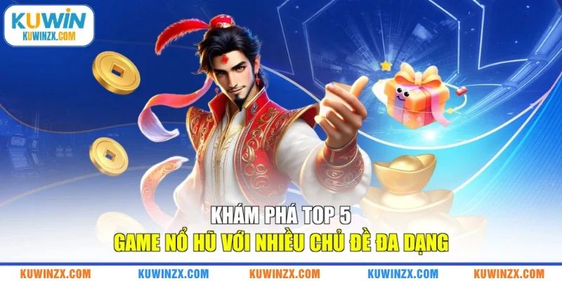 Khám phá top 5 game nổ hũ với nhiều chủ đề đa dạng