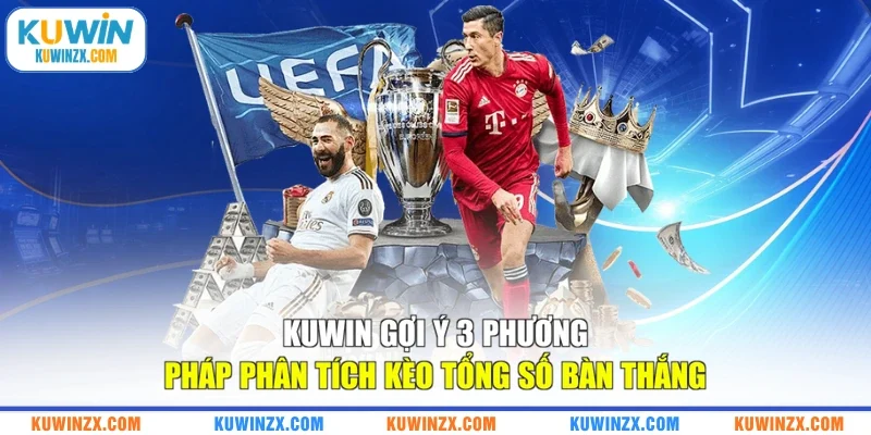 KUWIN gợi ý 3 phương pháp phân tích kèo tổng số bàn thắng