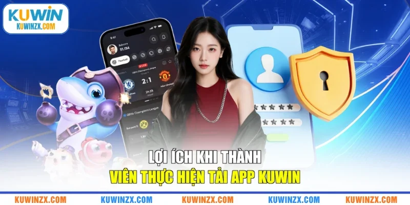 Lợi ích khi thành viên thực hiện tải app KUWIN