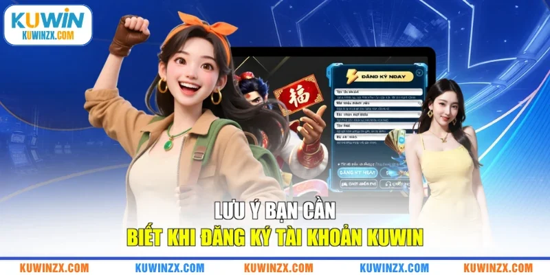 Lưu ý bạn cần biết khi đăng ký tài khoản KUWIN