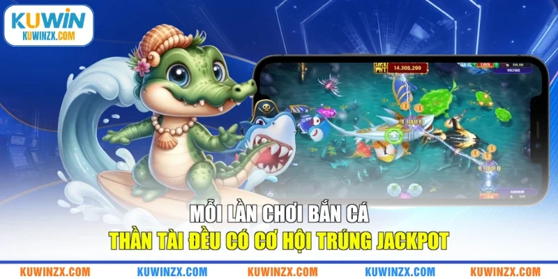 Mỗi lần chơi Bắn Cá Thần Tài đều có cơ hội trúng jackpot