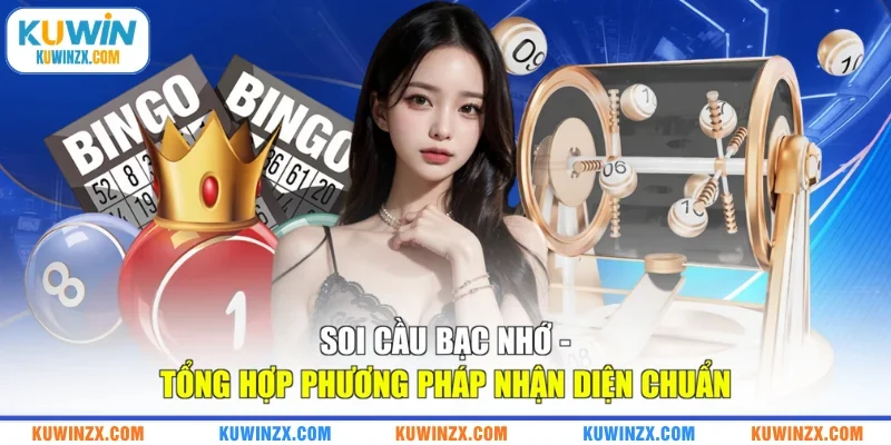 Soi Cầu Bạc Nhớ - Tổng Hợp Phương Pháp Nhận Diện Chuẩn