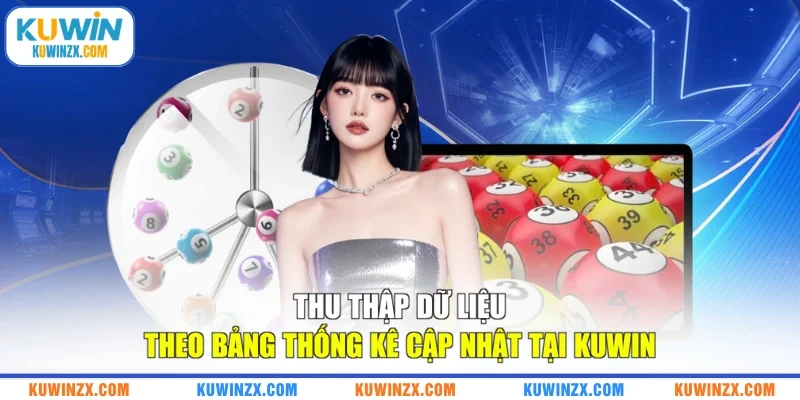 Thu thập dữ liệu theo bảng thống kê cập nhật tại Kuwin