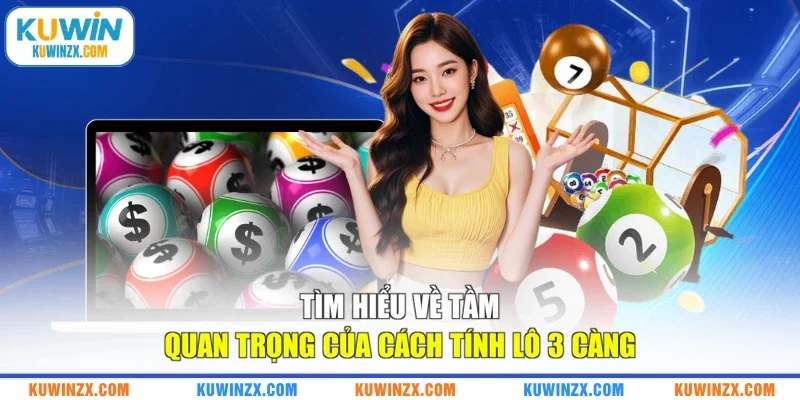 Tìm hiểu về tầm quan trọng của cách tính lô 3 càng