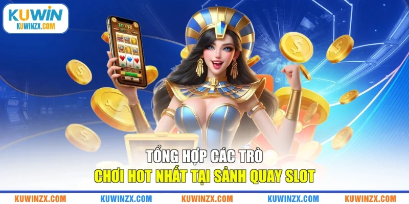 Tổng hợp các trò chơi hot nhất tại sảnh quay slot