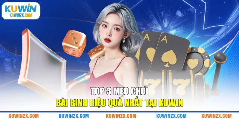 Top 3 mẹo chơi bài binh hiệu quả nhất tại KUWIN