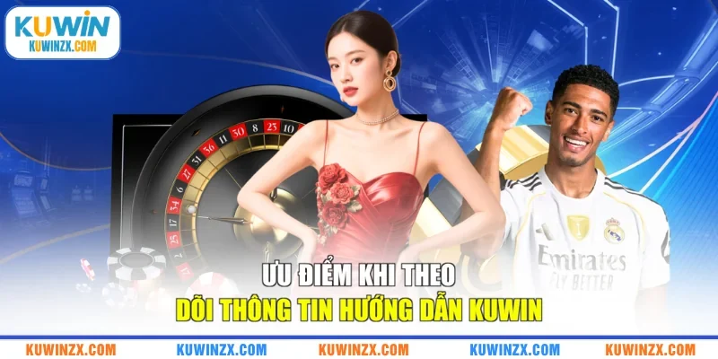 Ưu điểm khi theo dõi thông tin hướng dẫn KUWIN