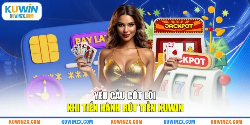 Yêu cầu cốt lõi khi tiến hành Rút tiền KUWIN